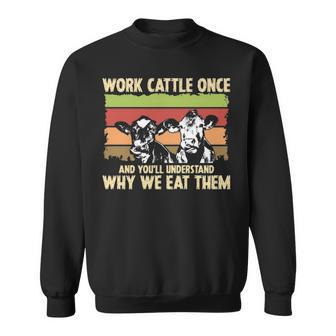 Work Cattlece And You'll Understand Why We Eat Them Sweatshirt | Mazezy