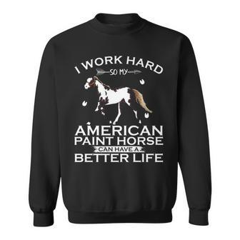 Work Hard So My American Paint Horse Can Have A Better Life Sweatshirt | Mazezy