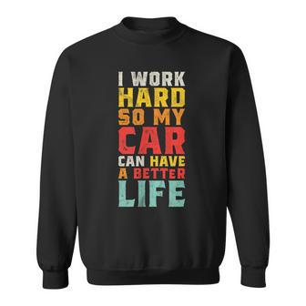 I Work Hard So My Car Can Have A Better Life Car Sweatshirt - Monsterry UK