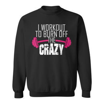 Workout Motivation I Workout To Burn Off The Crazy Sweatshirt - Monsterry CA