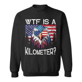 Wtf Is A Kilometer Eagle Political 4Th Of July Usa Pride Top Sweatshirt - Monsterry CA