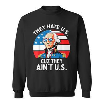 They Hate Us Cuz They Ain't Us 4Th Of July George Washington Sweatshirt - Monsterry