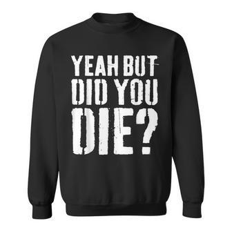 Yeah But Did You Die Workout Sweatshirt - Seseable