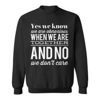 Yes We Know We Are Obnoxious When We Are Together Sweatshirt - Monsterry