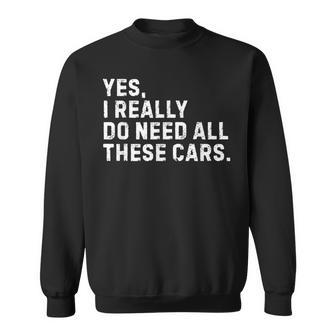Yes I Really Do Need All These Cars Car Enthusiast Sweatshirt - Monsterry CA