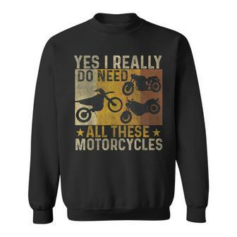 Yes I Really Do Need All These Motorcycles Biker Bike Sweatshirt - Seseable