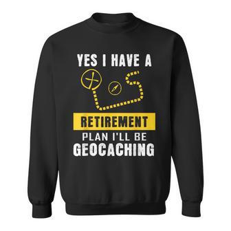 Yes I Have A Retirement Plan I'll Be Geocaching Sweatshirt - Monsterry UK