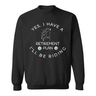Yes I Have A Retirement Plan I'll Be Riding Horses Sweatshirt - Monsterry AU