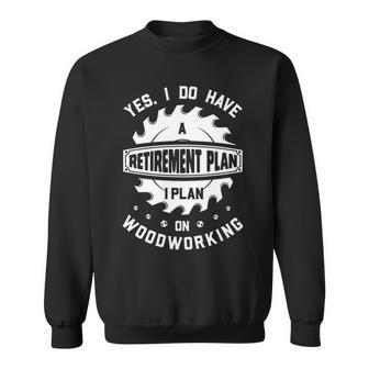 Yes I Do Have A Retirement Plan Woodworking Sweatshirt | Mazezy