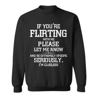 If You're Flirting With Me Please Let Know And Be Extremely Sweatshirt - Seseable