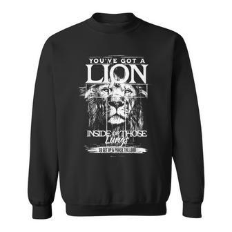 You've Got A Lion Inside Of Those Lungs So Get Up And Praise Sweatshirt - Seseable