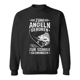 Zum Angeln Geboren Zur Schule Gezwungen Angler Angelfan Sweatshirt - Seseable