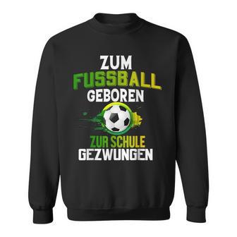 Zum Fußball Geboren Zur Schule Zwungen Sweatshirt - Seseable