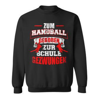 Zum Handball Geboren Zur Schule Zwungen Handballer Sweatshirt - Seseable