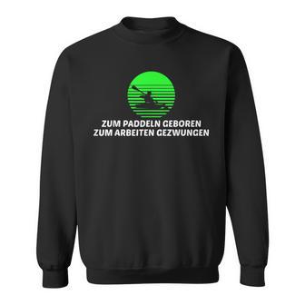 Zum Paddeln Geboren Zum Arbeitzwen For Working Canoe Kayak Sweatshirt - Geschenkecke