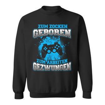 Zum Zocken Geboren Zum Arbeiten Gezwungen Gamer Gezwungen Sweatshirt - Geschenkecke