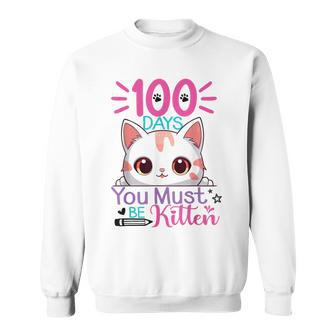 100 Days Of School You Must Be Kitten Cat 100 Days Of School Sweatshirt | Mazezy