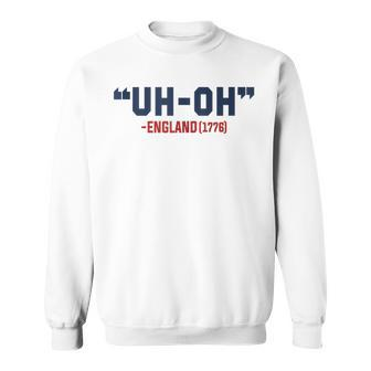 4Th Of July Independence Day Uh-Oh England 1776 Sweatshirt - Monsterry