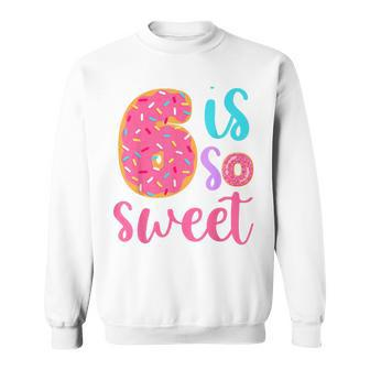 6 Is So Sweet Girls 6Th Birthday Donut Sweatshirt - Seseable