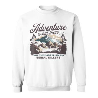 Adventure Is Out There And So Is Serial Killer Sweatshirt - Seseable