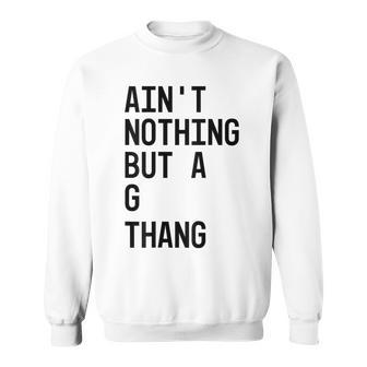 Ain't Nothing But A G Thang 90S Sweatshirt - Monsterry