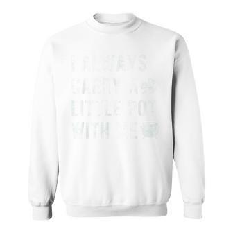 I Always Carry A Little Pot With Me Distressed St Pattys Day Sweatshirt | Mazezy