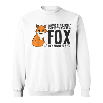 Always Be Yourself Unless You Can Be A Fox Sweatshirt - Monsterry CA