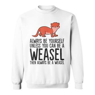 Always Be Yourself Unless You Can Be A Weasel Sweatshirt - Monsterry