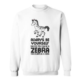 Always Be Yourself Unless You Can Be A Zebra Sweatshirt - Monsterry DE