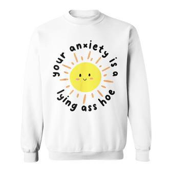 Your Anxiety Is A Lying Ass Hoe Sweatshirt - Monsterry DE