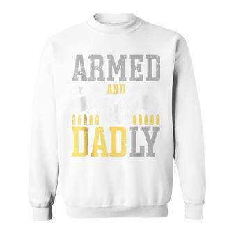 Armed And Dadly Deadly Father For Father's Day Sweatshirt - Seseable