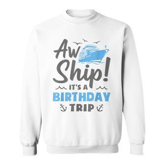 Aw Ship It's A Birthday Trip Cruise Vacation Sweatshirt - Seseable