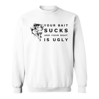 Your Bait Sucks And Your Boat Is Ugly Fishing Sweatshirt - Monsterry