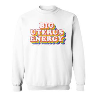 Big Uterus Energy Pro Choice Women's Rights Radical Feminist Sweatshirt - Seseable