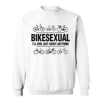 Bikesexual I'll Ride Anything Biker Bicycling Sweatshirt - Monsterry