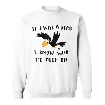 If I Was A Bird I Know Who I'd Poop On Bird Sweatshirt - Monsterry CA