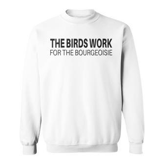 The Birds Work For The Bourgeoisie Meme Quote Sweatshirt - Monsterry AU