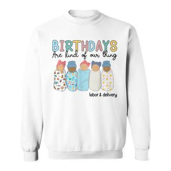 Birthdays Are Kind Of Our Thing Labor And Delivery L&D Nurse Sweatshirt - Thegiftio UK