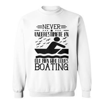 Boating Lover Never Underestimate An Old Man Sweatshirt - Thegiftio UK