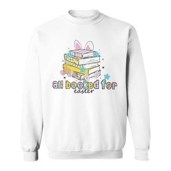 All Booked For Easter Day Teachers Book Lovers Librarian Sweatshirt - Monsterry UK