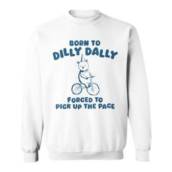 Born To Dilly Dally Forced To Pick Up The Peace Sweatshirt - Seseable