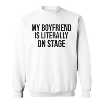 My Boyfriend Is Literally On Stage Concert Sweatshirt - Monsterry