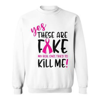 Breast Cancer Yes They're Fake My Real Ones Tried To Kill Me Sweatshirt - Monsterry