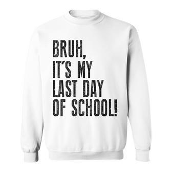 Bruh Its My Last Day Of School Happy Last Day Of School Sweatshirt - Seseable