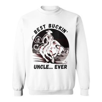 Bullriding Bucking Rodeo Fathers Day Best Buckin Uncle Sweatshirt - Seseable