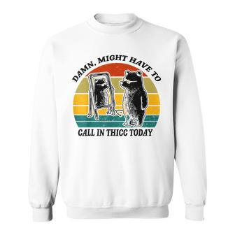 Might Have To Call In Thicc Today Bear Saying Women Sweatshirt - Monsterry UK