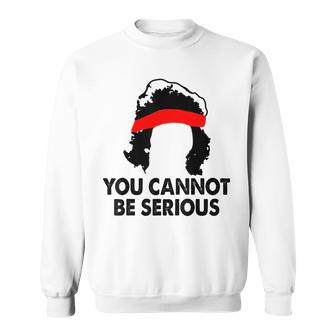 You Cannot Be Serious Tennis Player Humor Sweatshirt - Monsterry DE