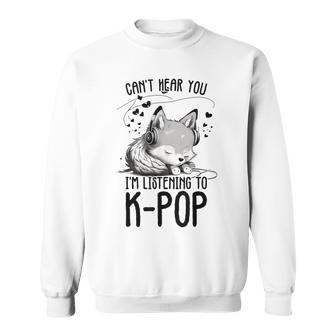 Can't Hear You I'm Listening To K-Pop Wolf Kpop Merchandise Sweatshirt | Seseable CA