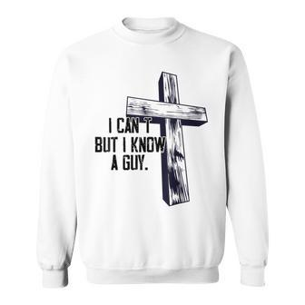 I Cant But I Know A Guy Jesus Cross Sweatshirt - Monsterry AU