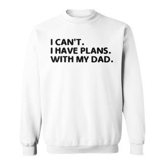I Can't I Have Plans With My Dad Father's Day Father Sweatshirt - Monsterry